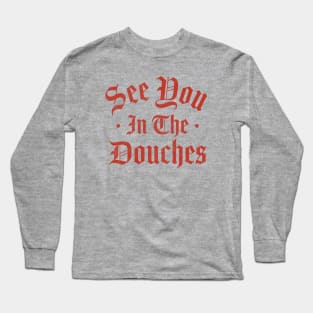 See You in the Douches Long Sleeve T-Shirt